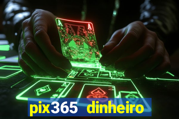 pix365 dinheiro todo dia apps que pagam